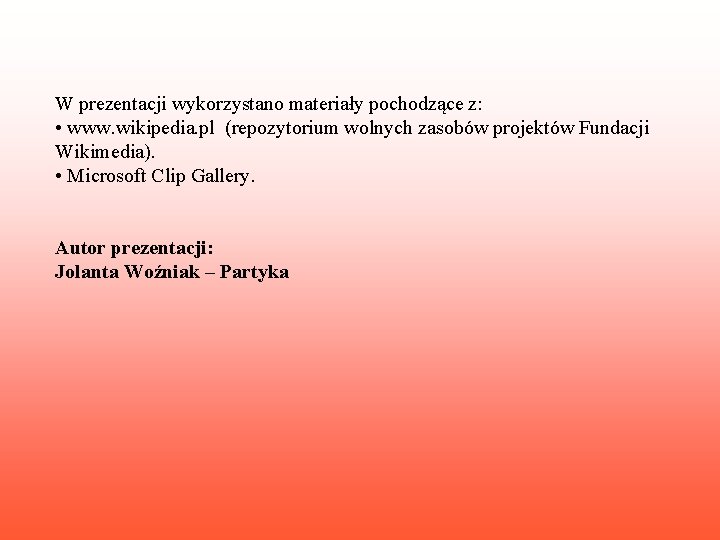W prezentacji wykorzystano materiały pochodzące z: • www. wikipedia. pl (repozytorium wolnych zasobów projektów