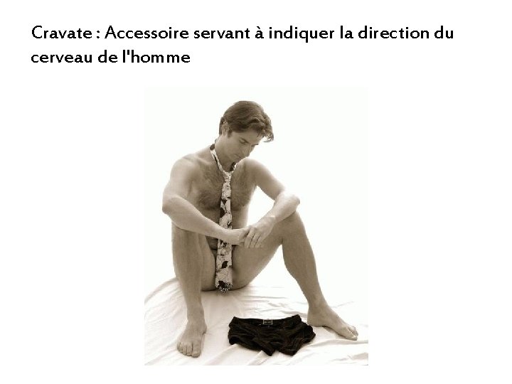 Cravate : Accessoire servant à indiquer la direction du cerveau de l'homme 