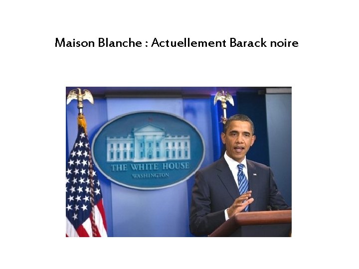 Maison Blanche : Actuellement Barack noire 