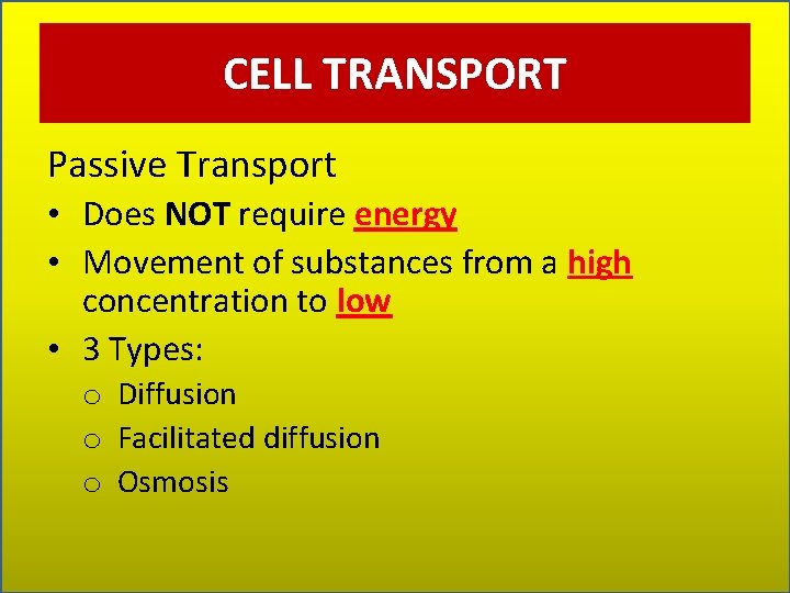 CELL TRANSPORT Passive Transport • Does NOT require energy • Movement of substances from