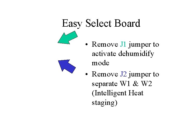 Easy Select Board • Remove J 1 jumper to activate dehumidify mode • Remove