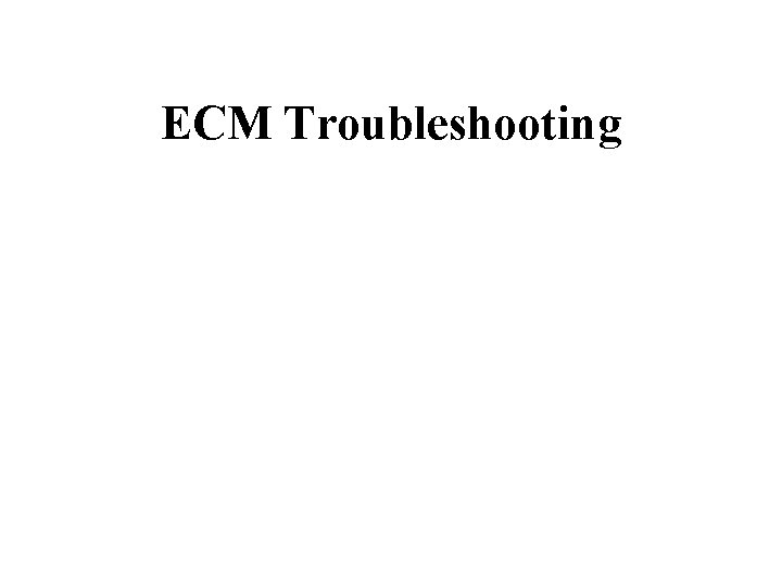 ECM Troubleshooting 