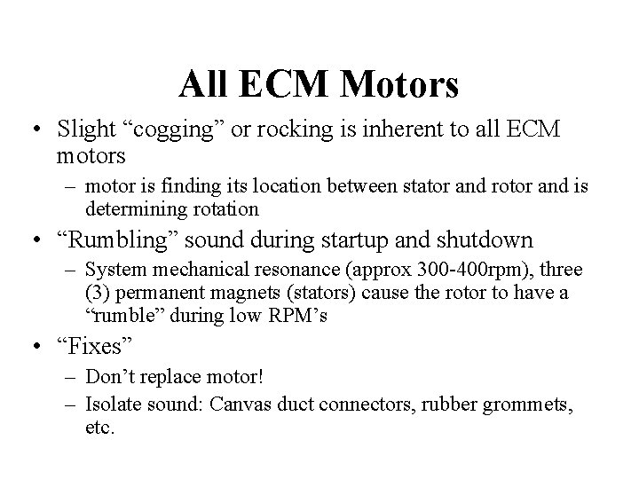 All ECM Motors • Slight “cogging” or rocking is inherent to all ECM motors
