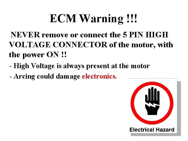 ECM Warning !!! NEVER remove or connect the 5 PIN HIGH VOLTAGE CONNECTOR of
