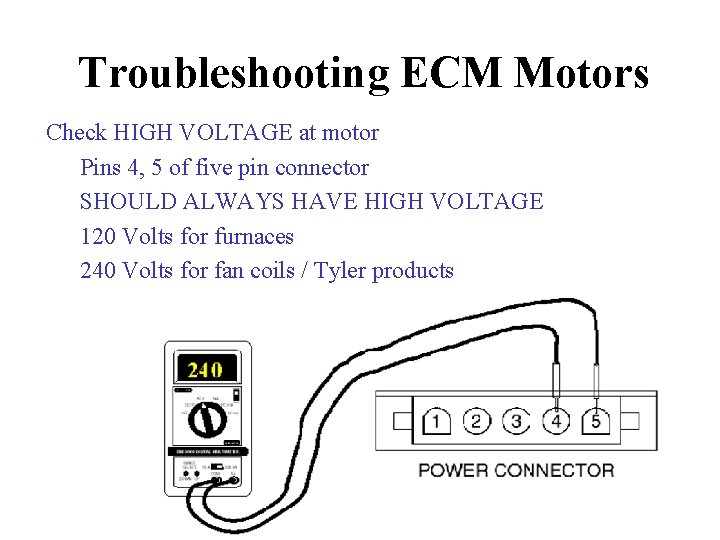 Troubleshooting ECM Motors Check HIGH VOLTAGE at motor Pins 4, 5 of five pin