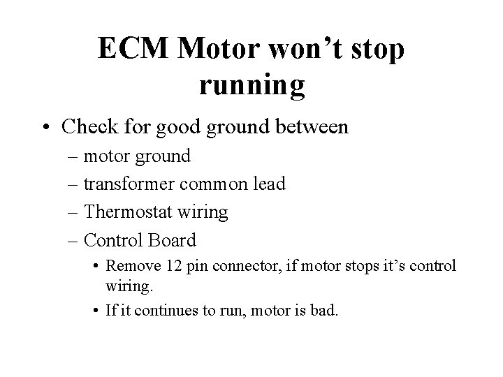 ECM Motor won’t stop running • Check for good ground between – motor ground