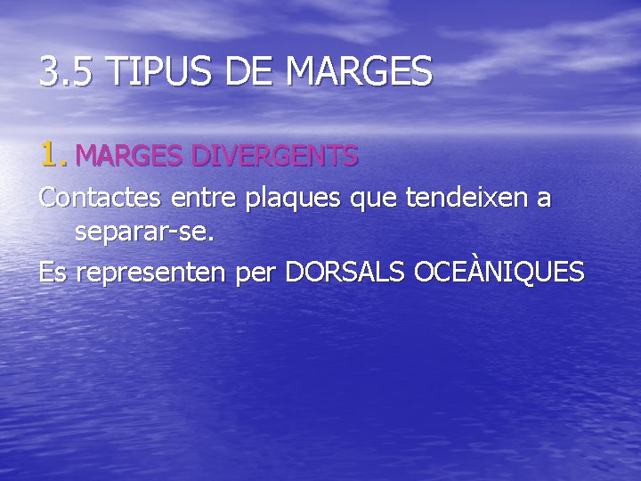 3. 5 TIPUS DE MARGES 1. MARGES DIVERGENTS Contactes entre plaques que tendeixen a
