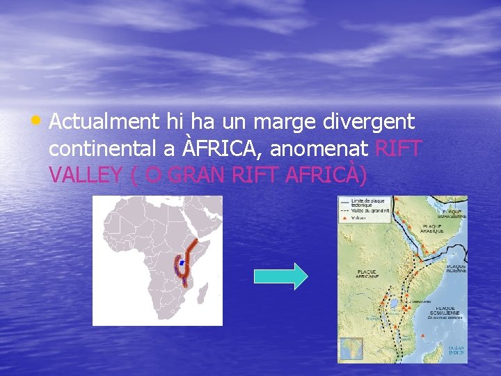  • Actualment hi ha un marge divergent continental a ÀFRICA, anomenat RIFT VALLEY