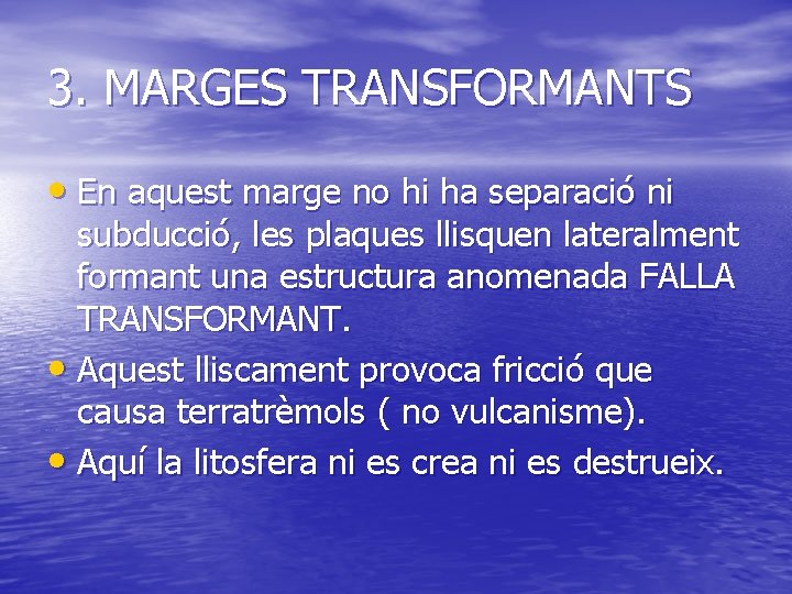 3. MARGES TRANSFORMANTS • En aquest marge no hi ha separació ni subducció, les