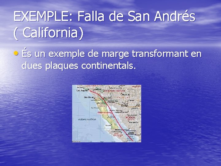 EXEMPLE: Falla de San Andrés ( California) • És un exemple de marge transformant