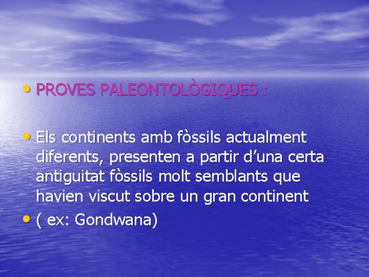  • PROVES PALEONTOLÒGIQUES : • Els continents amb fòssils actualment diferents, presenten a