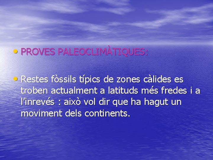  • PROVES PALEOCLIMÀTIQUES: • Restes fòssils típics de zones càlides es troben actualment