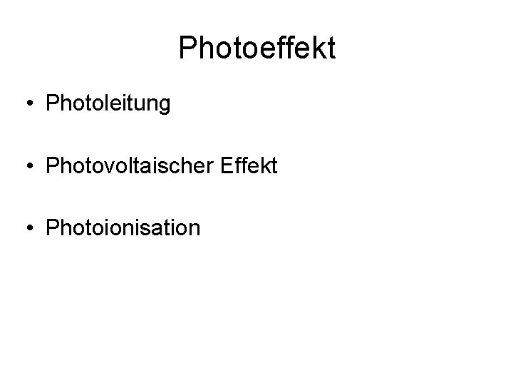 Photoeffekt • Photoleitung • Photovoltaischer Effekt • Photoionisation 