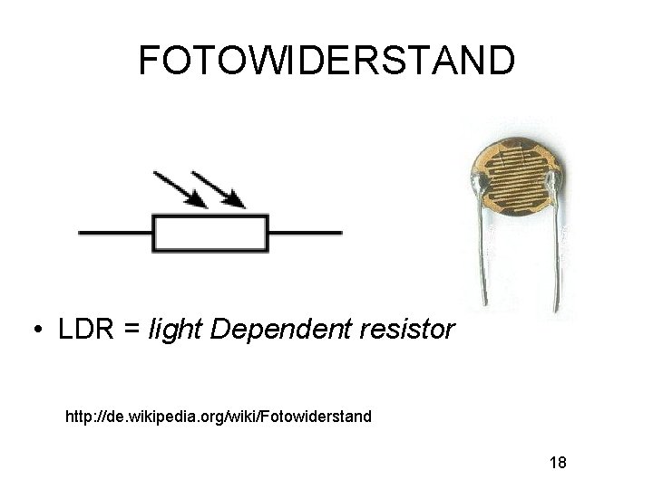 FOTOWIDERSTAND • LDR = light Dependent resistor http: //de. wikipedia. org/wiki/Fotowiderstand 18 