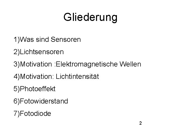 Gliederung 1)Was sind Sensoren 2)Lichtsensoren 3)Motivation : Elektromagnetische Wellen 4)Motivation: Lichtintensität 5)Photoeffekt 6)Fotowiderstand 7)Fotodiode