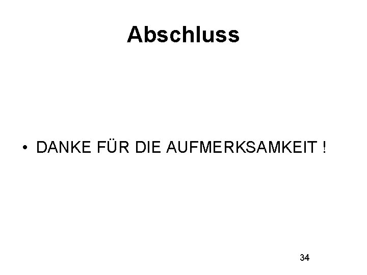 Abschluss • DANKE FÜR DIE AUFMERKSAMKEIT ! 34 