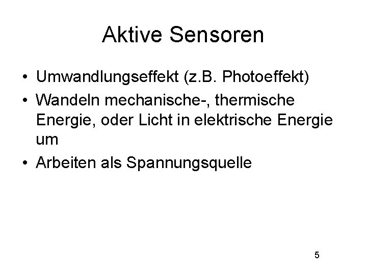 Aktive Sensoren • Umwandlungseffekt (z. B. Photoeffekt) • Wandeln mechanische-, thermische Energie, oder Licht