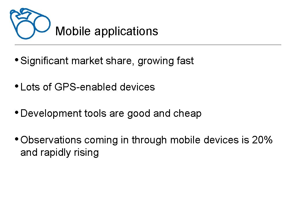 Mobile applications • Significant market share, growing fast • Lots of GPS-enabled devices •