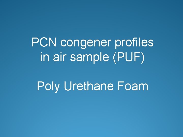 PCN congener profiles in air sample (PUF) Poly Urethane Foam 