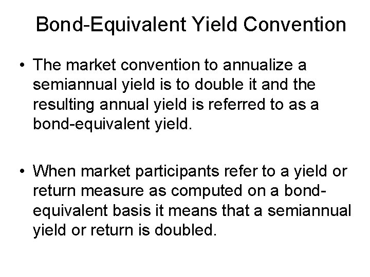 Bond-Equivalent Yield Convention • The market convention to annualize a semiannual yield is to