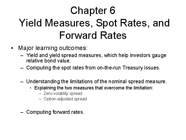 Chapter 6 Yield Measures, Spot Rates, and Forward Rates • Major learning outcomes: –