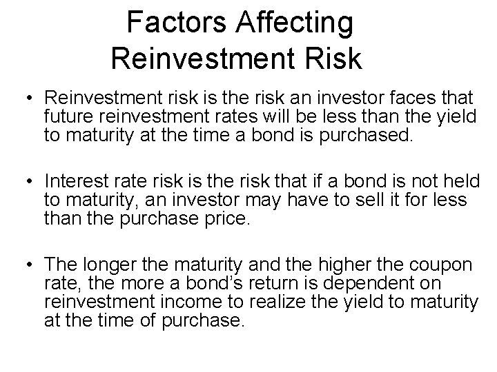 Factors Affecting Reinvestment Risk • Reinvestment risk is the risk an investor faces that
