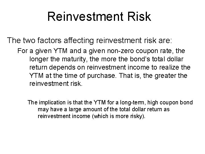 Reinvestment Risk The two factors affecting reinvestment risk are: For a given YTM and