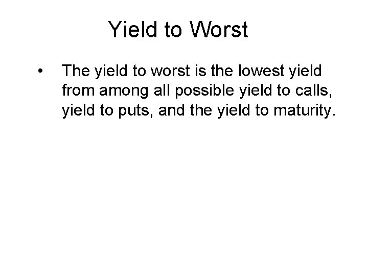 Yield to Worst • The yield to worst is the lowest yield from among