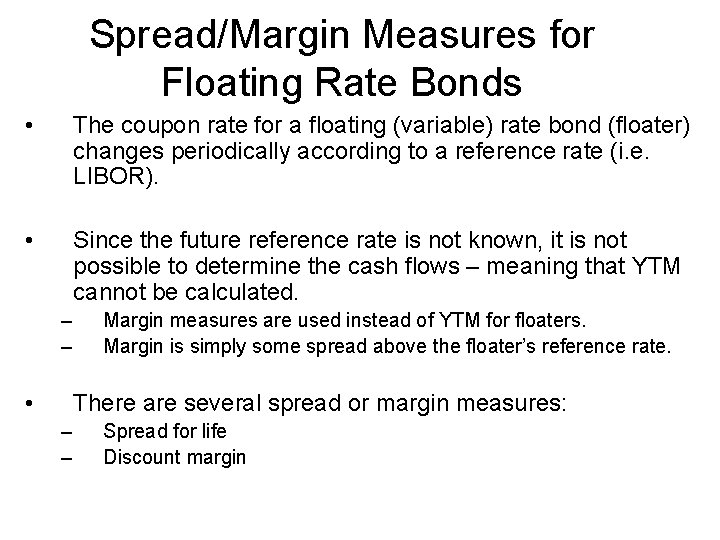 Spread/Margin Measures for Floating Rate Bonds • The coupon rate for a floating (variable)
