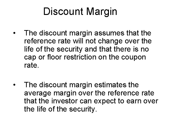 Discount Margin • The discount margin assumes that the reference rate will not change