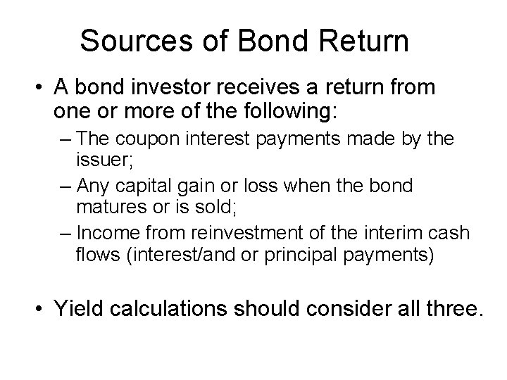 Sources of Bond Return • A bond investor receives a return from one or