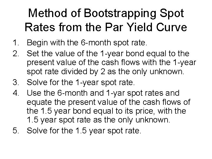 Method of Bootstrapping Spot Rates from the Par Yield Curve 1. Begin with the
