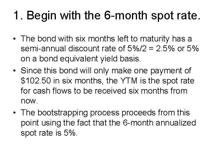 1. Begin with the 6 -month spot rate. • The bond with six months