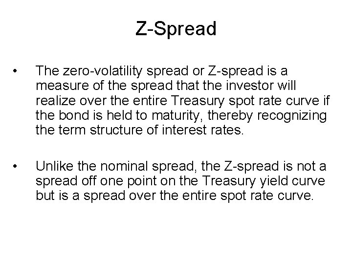 Z-Spread • The zero-volatility spread or Z-spread is a measure of the spread that