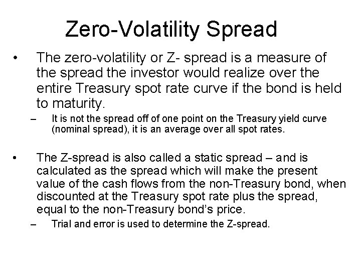Zero-Volatility Spread • The zero-volatility or Z- spread is a measure of the spread