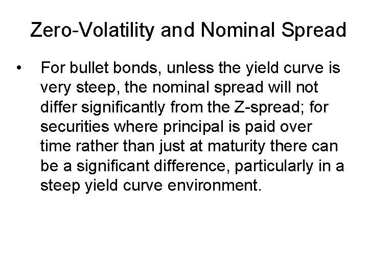 Zero-Volatility and Nominal Spread • For bullet bonds, unless the yield curve is very