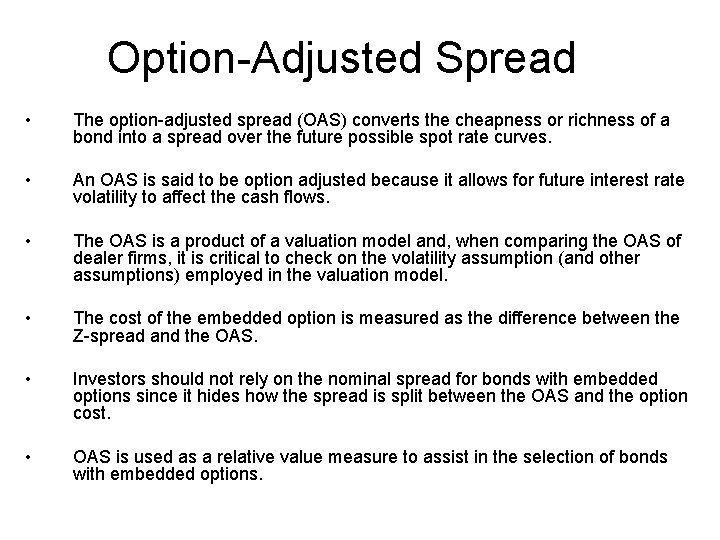 Option-Adjusted Spread • The option-adjusted spread (OAS) converts the cheapness or richness of a