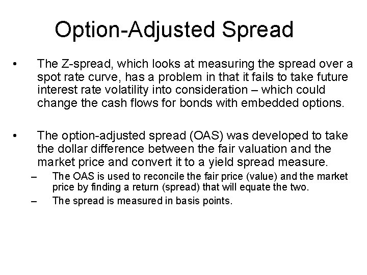 Option-Adjusted Spread • The Z-spread, which looks at measuring the spread over a spot