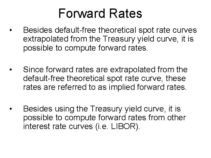 Forward Rates • Besides default-free theoretical spot rate curves extrapolated from the Treasury yield