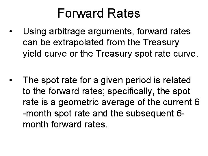 Forward Rates • Using arbitrage arguments, forward rates can be extrapolated from the Treasury