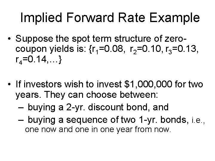 Implied Forward Rate Example • Suppose the spot term structure of zerocoupon yields is: