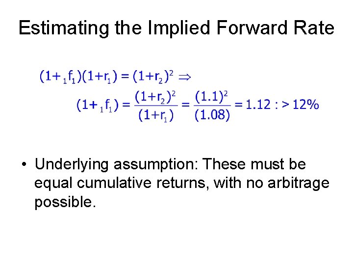 Estimating the Implied Forward Rate • Underlying assumption: These must be equal cumulative returns,