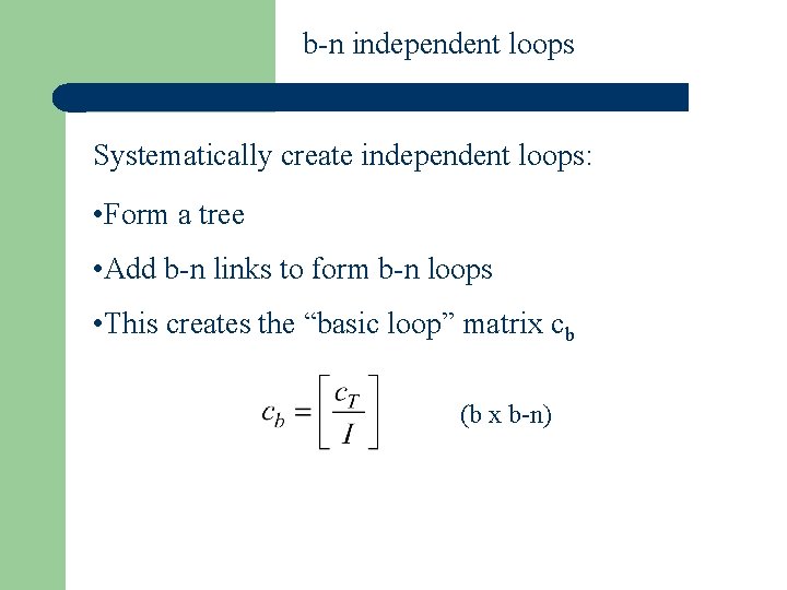 b-n independent loops Systematically create independent loops: • Form a tree • Add b-n