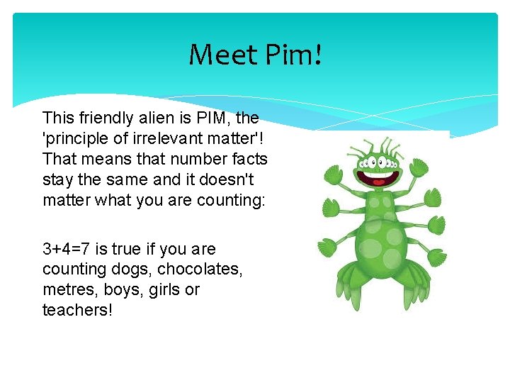 Meet Pim! This friendly alien is PIM, the 'principle of irrelevant matter'! That means