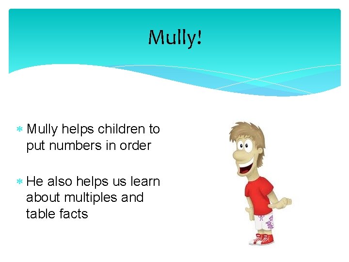 Mully! Mully helps children to put numbers in order He also helps us learn
