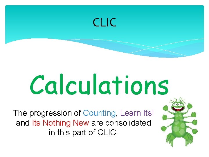 CLIC Calculations The progression of Counting, Learn Its! and Its Nothing New are consolidated