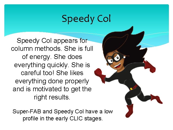 Speedy Col appears for column methods. She is full of energy. She does everything