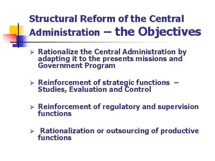 Structural Reform of the Central Administration – the Objectives Ø Rationalize the Central Administration