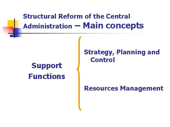 Structural Reform of the Central Administration – Main concepts Support Functions Strategy, Planning and