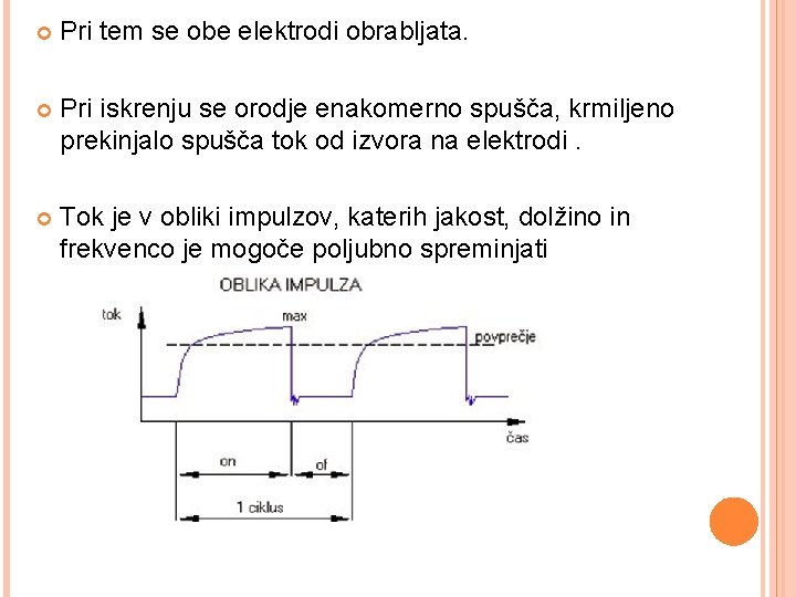  Pri tem se obe elektrodi obrabljata. Pri iskrenju se orodje enakomerno spušča, krmiljeno